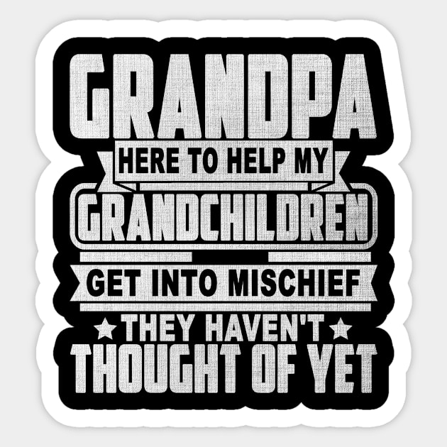 GRANDPA HERE TO HELP MY GRANDCHILDREN GET INTO MISCHIEF THEY HAVEN'T THOUGHT OF YET Sticker by SilverTee